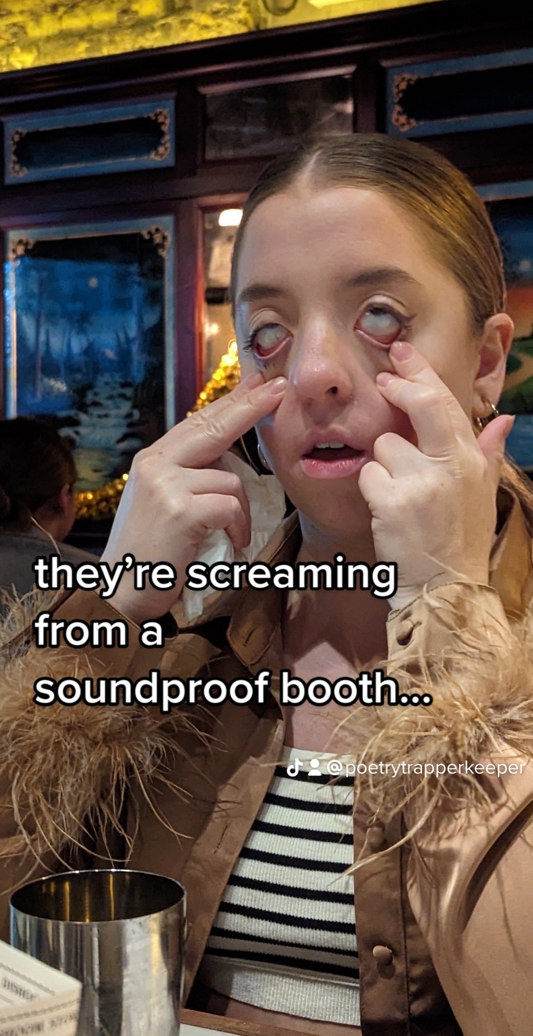 they're screaming from a soundproof booth