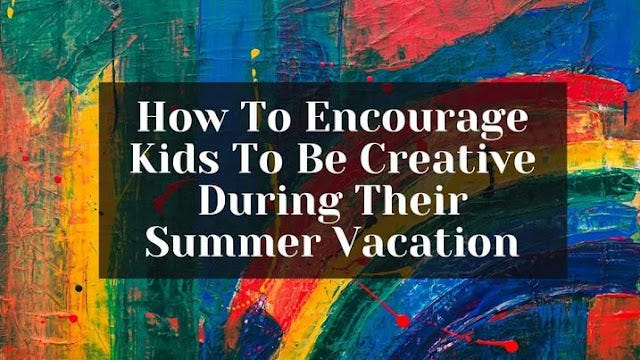 Encouraging creativity in kids during vacation