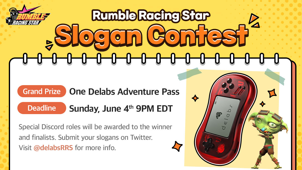 Rumble Racing Star Slogan Contest Grand Prize: One Delabs Adventure Pass Deadline: Sunday, June 4th 9 PM EDT  Special Discord roles will be awarded to the winner and finalists. Submit your slogans on Twitter. Visit @delabsRRS for more info.