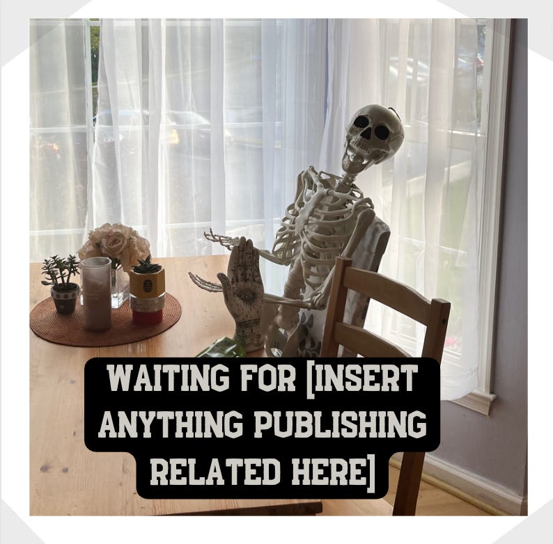 a skeleton holding its hands up with the text "waiting for [insert publishing related thing here]"