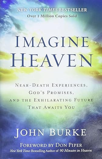 Imagine Heaven: Near-Death Experiences, God&#39;s Promises, and the Exhilarating Future That Awaits You