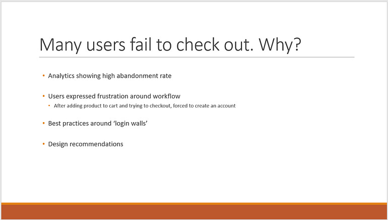The previous blank slide about users failing to check out supported by additional details. These include “Analytics showing high abandonment rate”, “Users expressing frustration aroun workflow”, “Best practices around login walls”, and “Design recommendations.