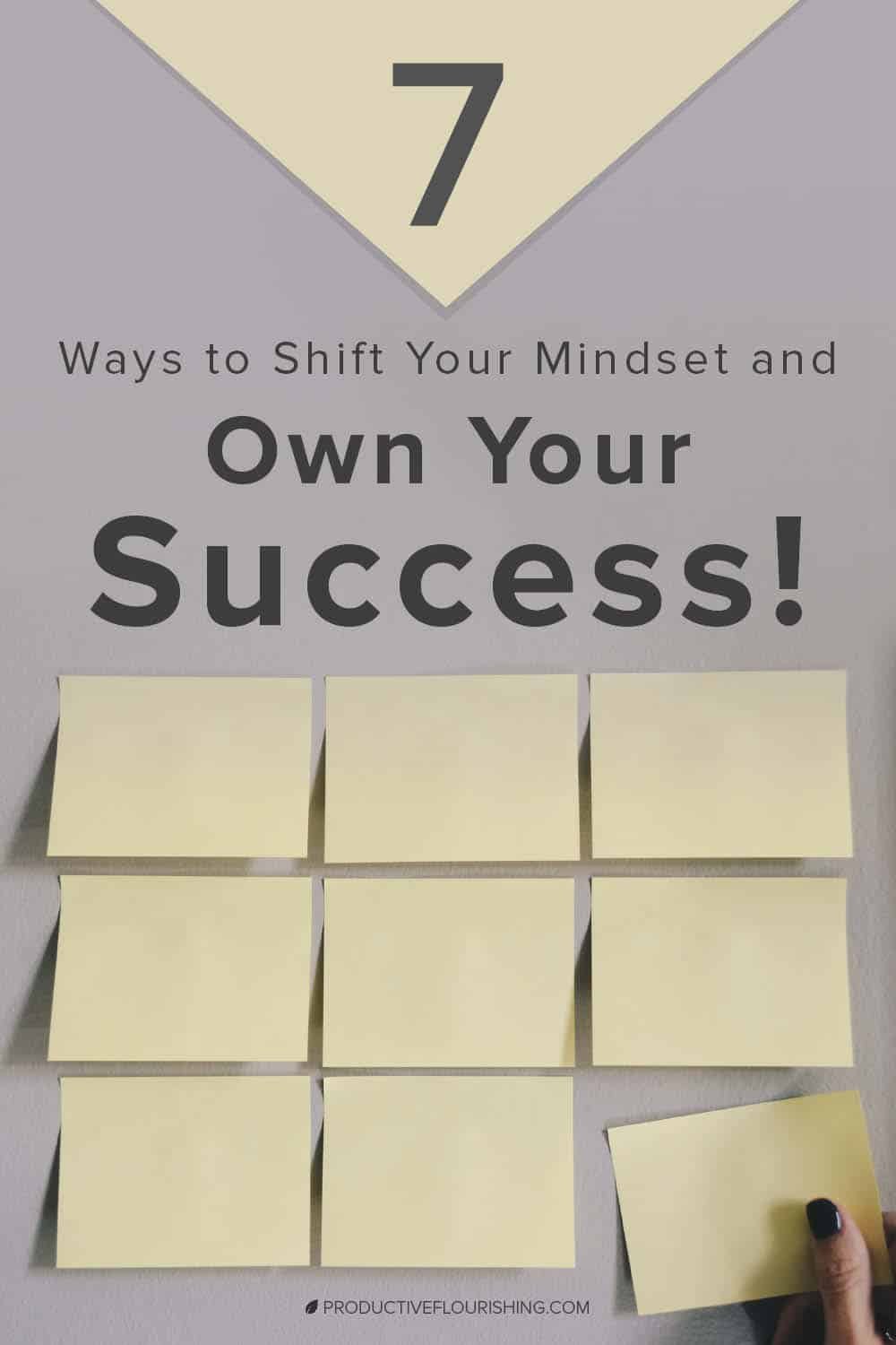 Learn these 7 ways to shift your mindset and own your success. As you consider making a shift in mindset — from fulfilling other people’s definition of success to fulfilling your own — these suggestions may be helpful. #productiveflourishing #successmindset #entrepreneur