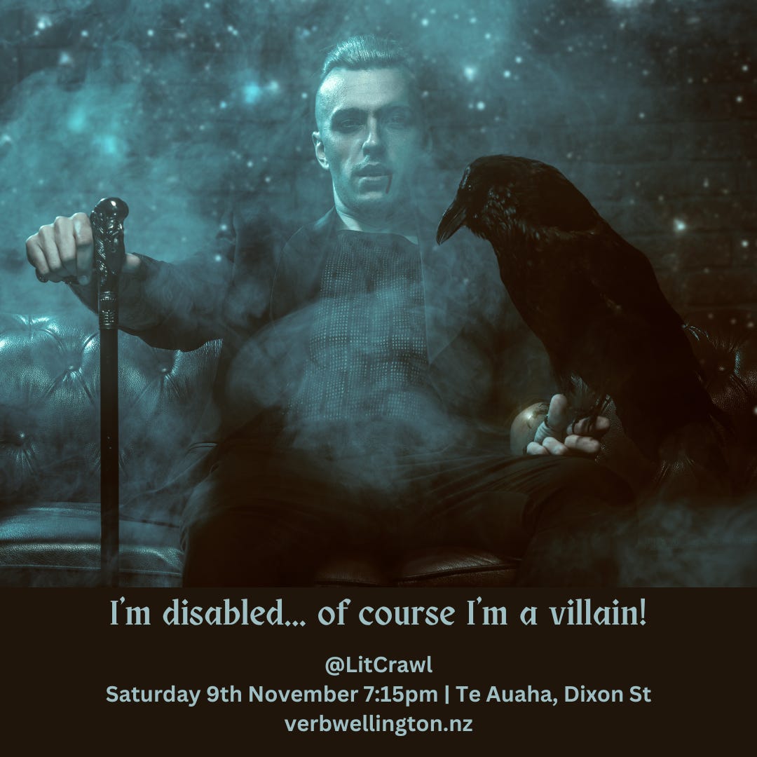 A vampire sitting on a leather sofa, a trickle of blood running from his mouth, holds an ornate cane in one hand. A raven perches on the other. The mostly black and white picture is covered with an ethereal bluish-white glow. Text reads: I”m disabled of course I’m a villain! @LitCrawl Saturday 9th November 7:15pm | Te Auaha, Dixon St verbwellington.nz