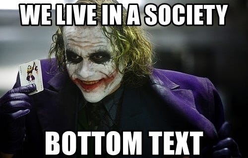 Joker meme that says "We live in a society" in Impact font on top and "Bottom text" on the bottom