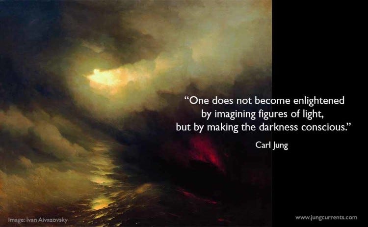 C.G. Jung: “One does not become enlightened by imagining figures of light,  but by making the darkness conscious.” – Jung Currents