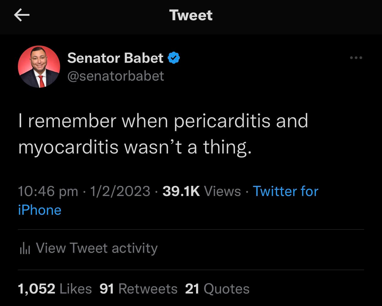 May be a Twitter screenshot of 1 person and text that says "Tweet Senator Babet @senatorbabet remember when pericarditis and myocarditis wasn't a thing. iPhone 1/2/2023 39.1K Views Twitter for ×l× View Tweet activity 1,052 1,05291Rw Likes 91 Retweets 21 Quotes"
