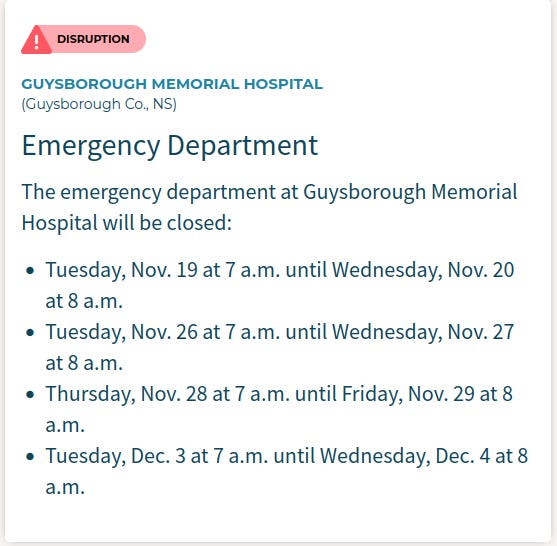  Guysborough Memorial Hospital (Guysborough Co., NS) Emergency Department  The emergency department at Guysborough Memorial Hospital will be closed:      Tuesday, Nov. 19 at 7 a.m. until Wednesday, Nov. 20 at 8 a.m.     Tuesday, Nov. 26 at 7 a.m. until Wednesday, Nov. 27 at 8 a.m.     Thursday, Nov. 28 at 7 a.m. until Friday, Nov. 29 at 8 a.m.     Tuesday, Dec. 3 at 7 a.m. until Wednesday, Dec. 4 at 8 a.m.