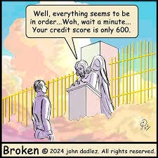 Broken, the comic strip, is about humor, satire, political and social  commentary and jokes about everyday life. I try and find what's funny in  everything I see. Credit score is too low