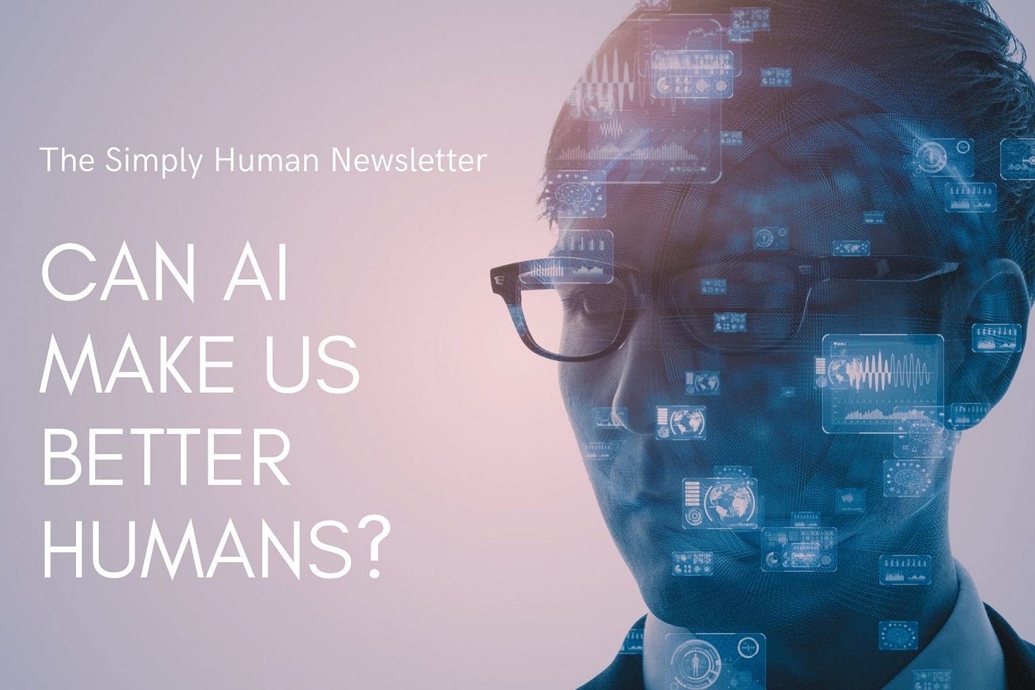 Can AI make us better humans? Simply Human Newsletter