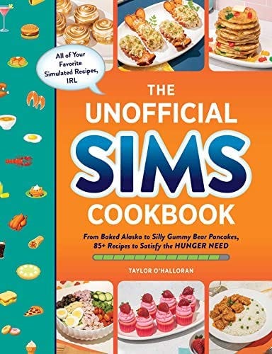 The Unofficial Sims Cookbook: From Baked Alaska to Silly Gummy Bear  Pancakes, 85+ Recipes to Satisfy the Hunger Need (Unofficial Cookbook): Taylor  O'Halloran: Amazon.com: Books