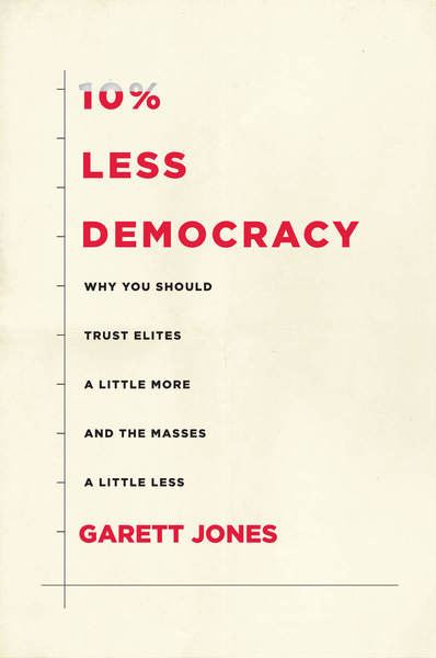 10% Less Democracy: Why You Should Trust Elites a Little Mor...
