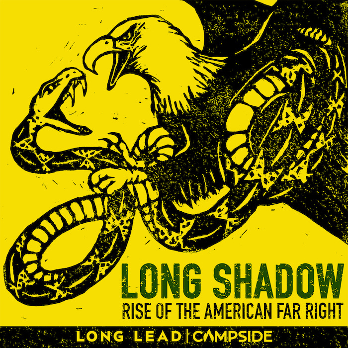 An illustration of an eagle grabbing a snake on a yellow background with text underneath reading, "LONG SHADOW: RISE OF THE AMERICAN FAR RIGHT" and "LONG LEAD | CAMPSIDE"