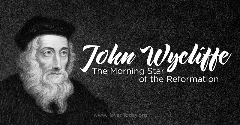 John Wycliffe: The Morning Star of the Reformation - HavenToday.org