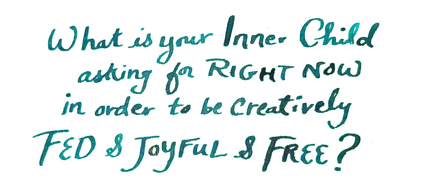 What is your inner child asking for right now in order to be creatively fed and joyful and free? 