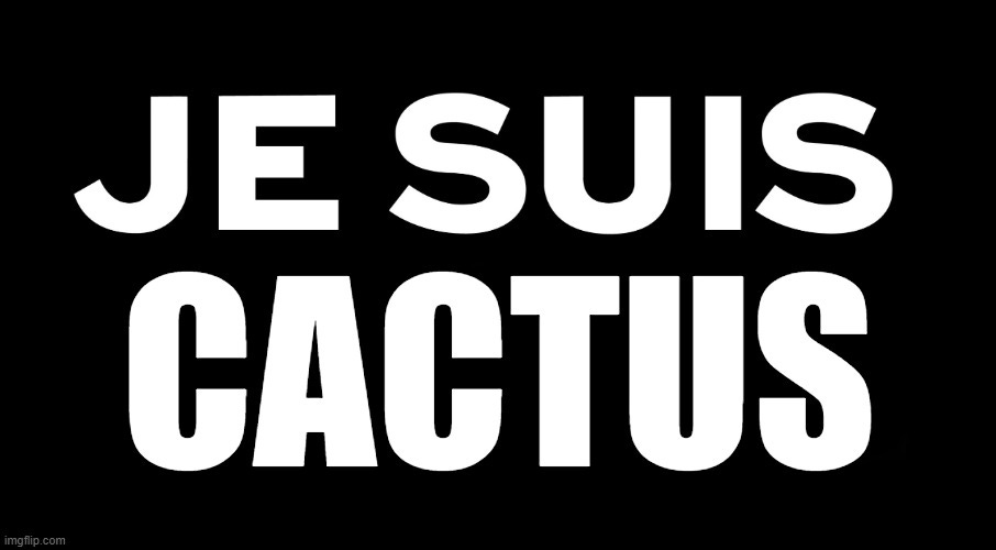 jesuis | CACTUS | image tagged in jesuis | made w/ Imgflip meme maker