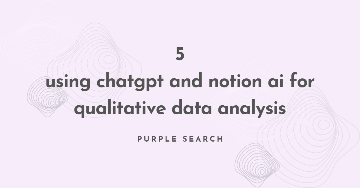 5 - Using ChatGPT and Notion AI for Qualitative Data Analysis