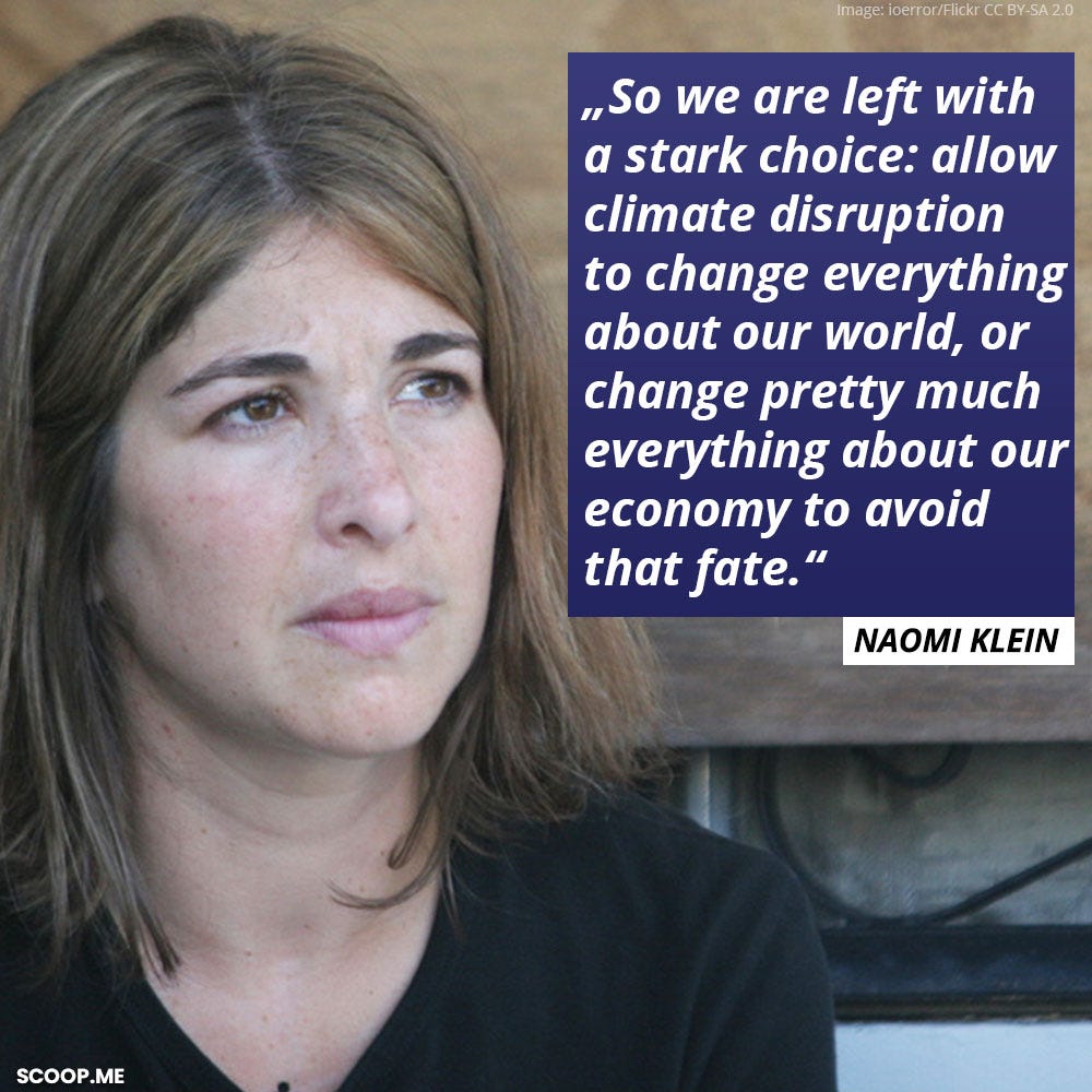 So we are left with a stark choice: allow climate disruption to change everything about our world, or change pretty much everything about our economy to avoid that fate. Quote by Naomi Klein