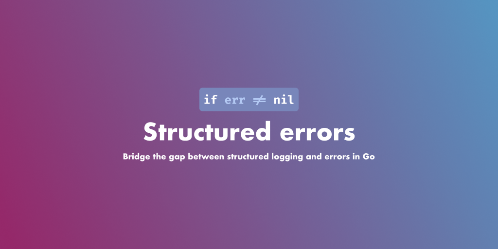 Structured errors in Go Structured errors in Go