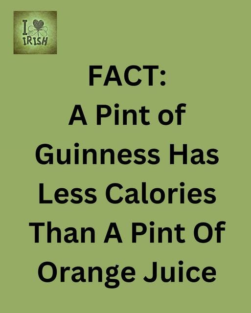 May be an image of drink and text that says "樂 I IRISH FACT: A Pint of Guinness Has Less Calories Than A Pint Of Orange Juice"