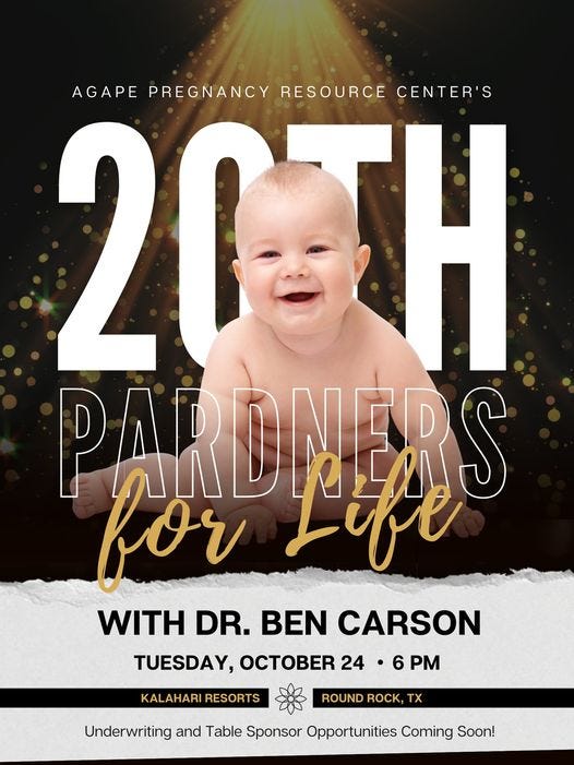May be a graphic of 1 person, baby, diaper, card, banner, magazine, poster and text that says 'AGAPE PREGNANCY RESOURCE CENTER'S 20TH 20 forLf for WITH DR. BEN CARSON TUESDAY, OCTOBER 24 PM KALAHARI RESORTS ROUND ROCK, TX Underwriting and Table Sponsor Opportunities Coming Soon!'