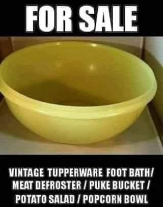 May be an image of text that says 'FOR SALE VINTAGE TUPPERWARE FOOT BATH/ MEAT DEFROSTER / PUKE BUCKET/ POTATO SALAD POPCORN BOWL'
