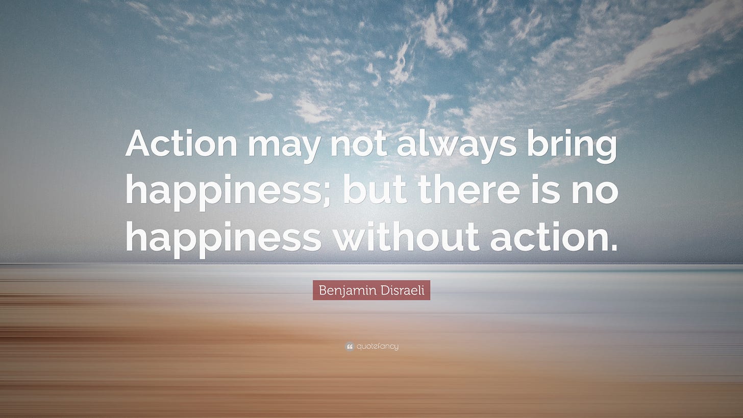Benjamin Disraeli Quote: “Action may not always bring happiness; but there is no happiness ...