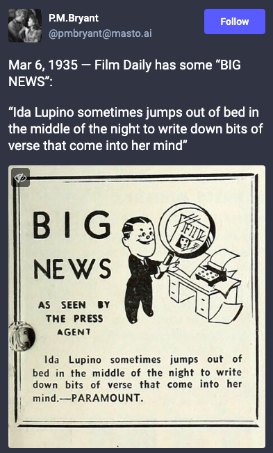 Toot from P.M. Bryant: Mar 6, 1935 — Film Daily has some “BIG NEWS”:  “Ida Lupino sometimes jumps out of bed in the middle of the night to write down bits of verse that come into her mind” Includes picture from an archival newspaper with the article referenced.
