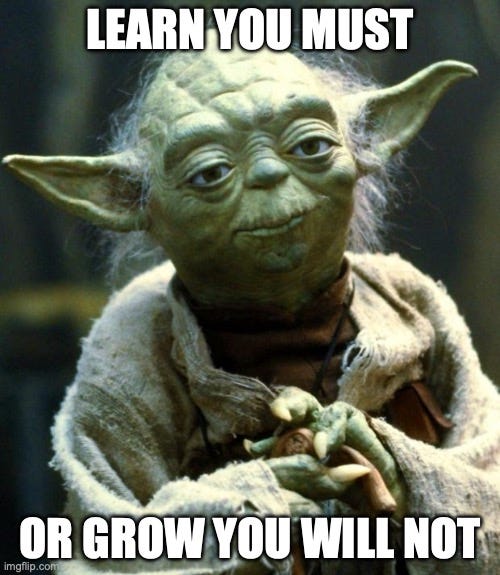 Star Wars Yoda Meme | LEARN YOU MUST; OR GROW YOU WILL NOT | image tagged in memes,star wars yoda | made w/ Imgflip meme maker