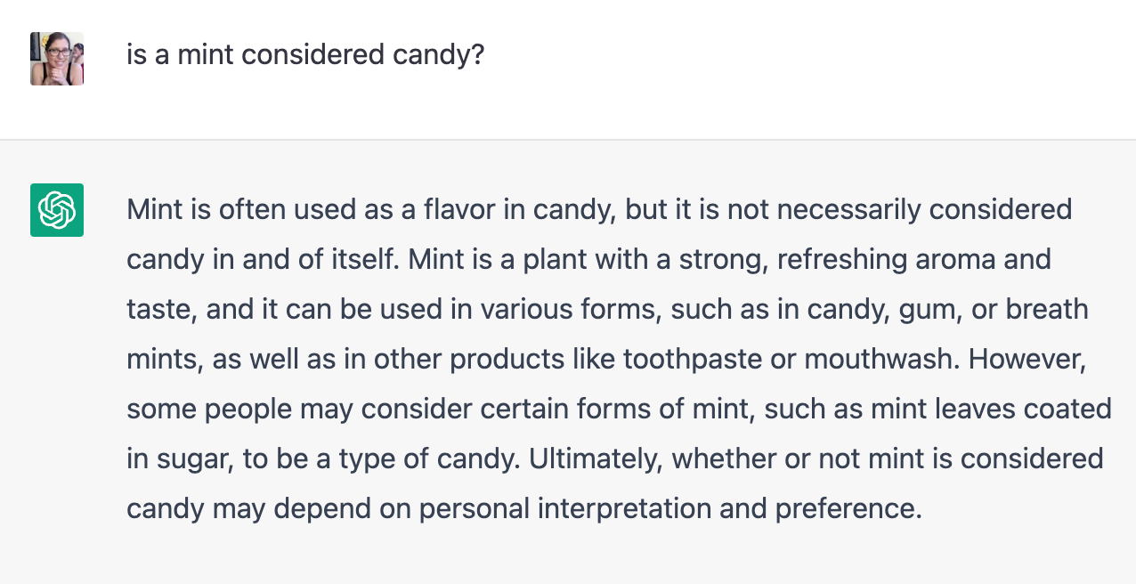 i ask chatgpt if mint is candy. it says it's a flavor, but could be considered candy, and then it's a matter of personal interpretation or preference
