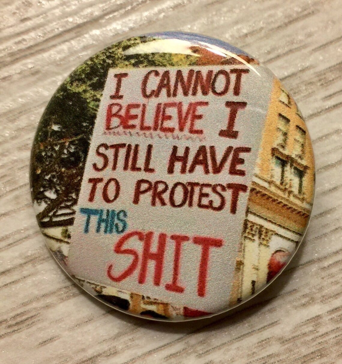 Can't believe I'm still protesting this shit 1.25 inch pinback protest sign button Political Resistance image 1 Can't believe I'm still protesting this shit 1.25 inch pinback protest sign button Political Resistance image 1