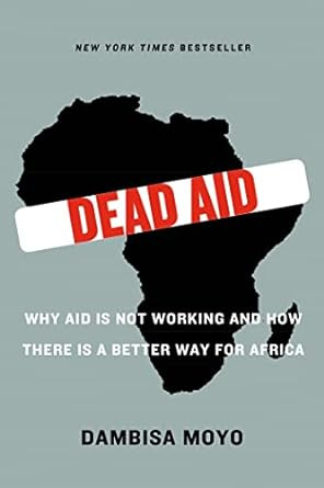 Dead Aid: Why Aid Is Not Working and How There Is a Better Way for Africa