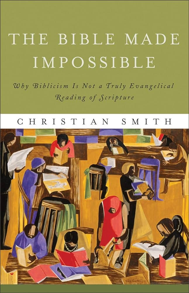 The Bible Made Impossible: Why Biblicism Is Not a Truly Evangelical Reading of Scripture [Book]