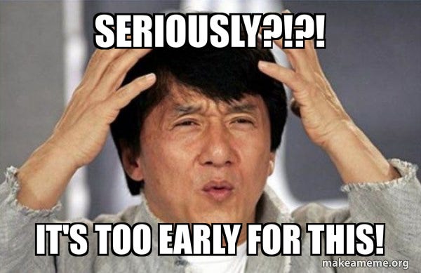 Seriously?!?! It's too early for this! - Jackie Chan Why? Meme Generator