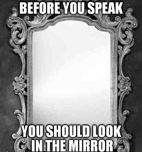 Black and white picture of a mirror with caption "Before you speak, you should look in the mirror"