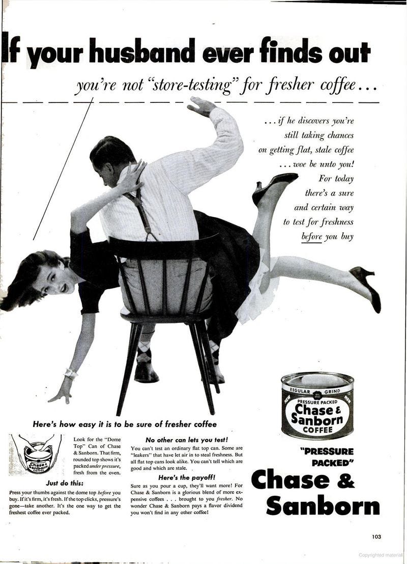 An advertisement that depicts a wife laying over her husband's legs being spanked, seemingly over her purchasing stale coffee. Both characters are dressed in 1950's clothing with a long dress and suspenders. The advertisement shows off the new packaging of Chase and Sanborn's coffee, allowing it to be smelled to ensure you are purchasing fresh coffee.