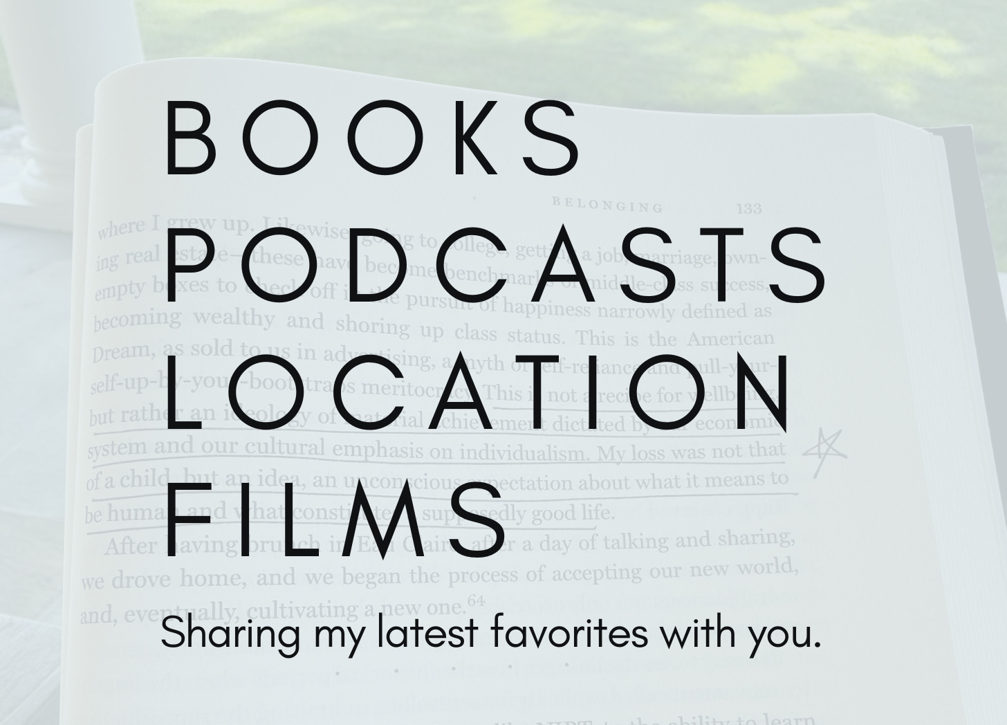 semi-transparent photo of a page of a book with text overlay that says: books, podcasts, location, films. Sharing my latest favorites with you.