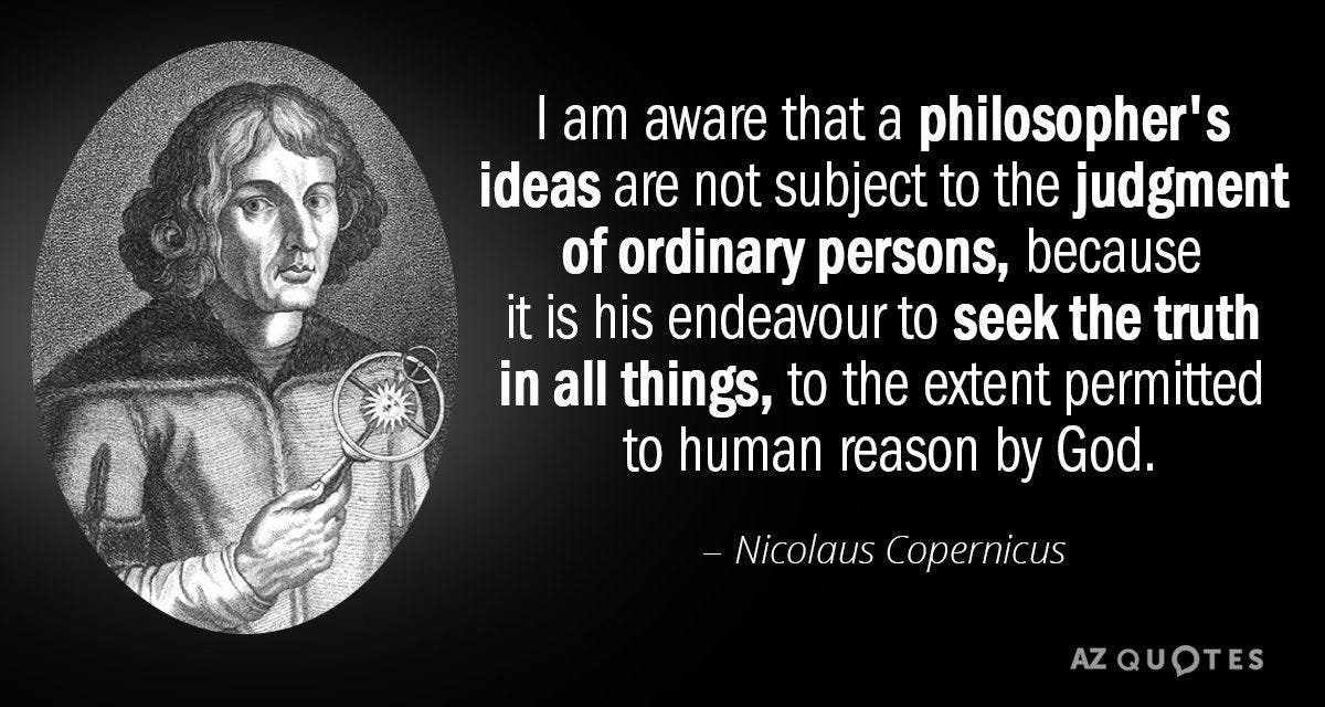 Nicolaus Copernicus quote: I am aware that a philosopher's ideas are ...