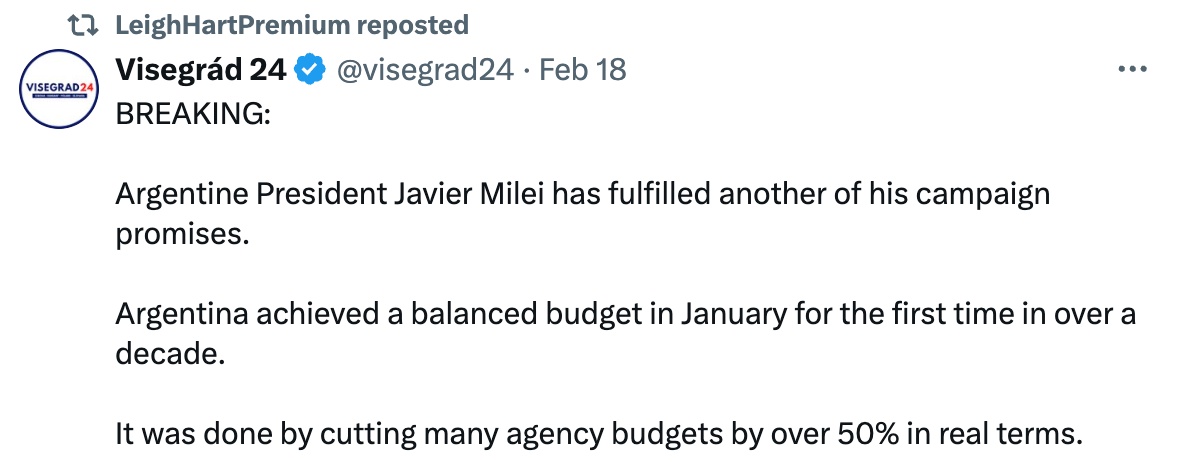 Leigh reposts "REAKING:  Argentine President Javier Milei has fulfilled another of his campaign promises.  Argentina achieved a balanced budget in January for the first time in over a decade.  It was done by cutting many agency budgets by over 50% in real terms."