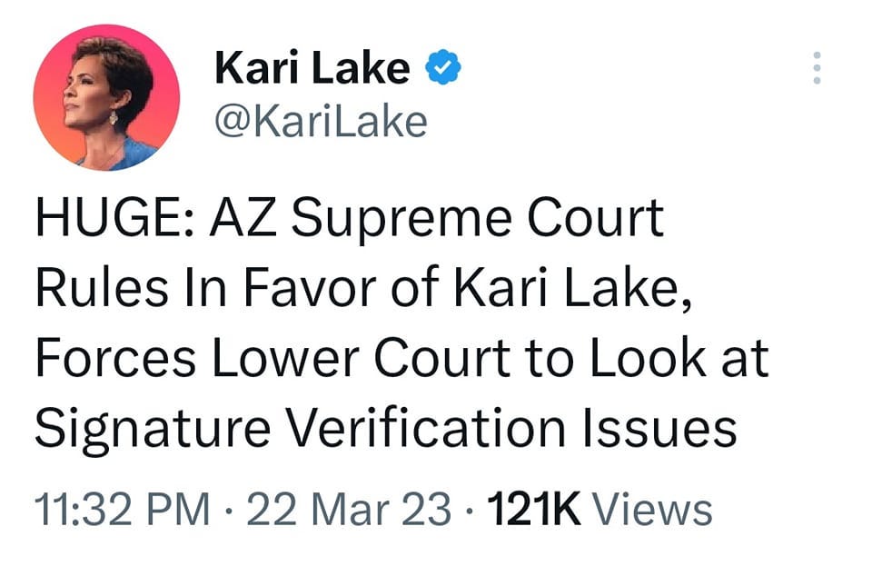 May be a Twitter screenshot of 1 person and text that says 'Kari Lake @KariLake HUGE: AZ Supreme Court Rules In Favor of Kari Lake, Forces Lower Court to Look at Signature Verification Issues 11:32 PM 22 Mar 23. 121K Views'