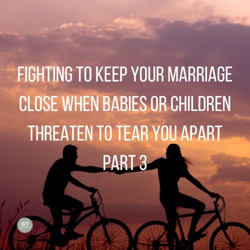 Fighting to Keep Your Marriage Close When Babies or Children Threaten to Tear You Apart, Part 3, a blog by Gary Thomas