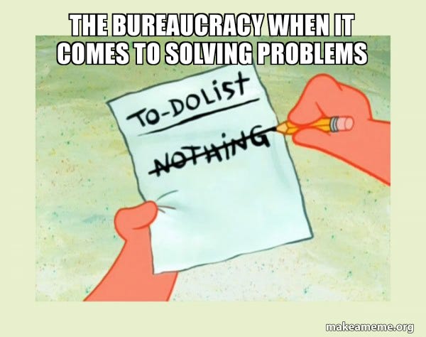 The bureaucracy when it comes to solving problems - To Do List - Nothing  Meme Generator