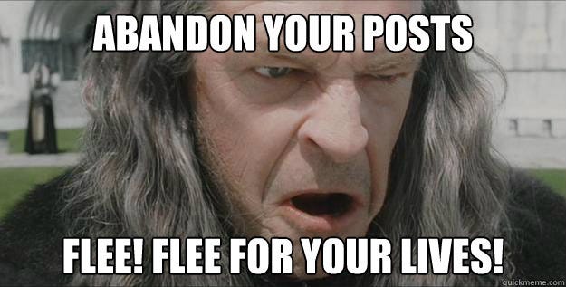 Abandon your posts Flee! Flee for your lives! - Dastard Denethor ...