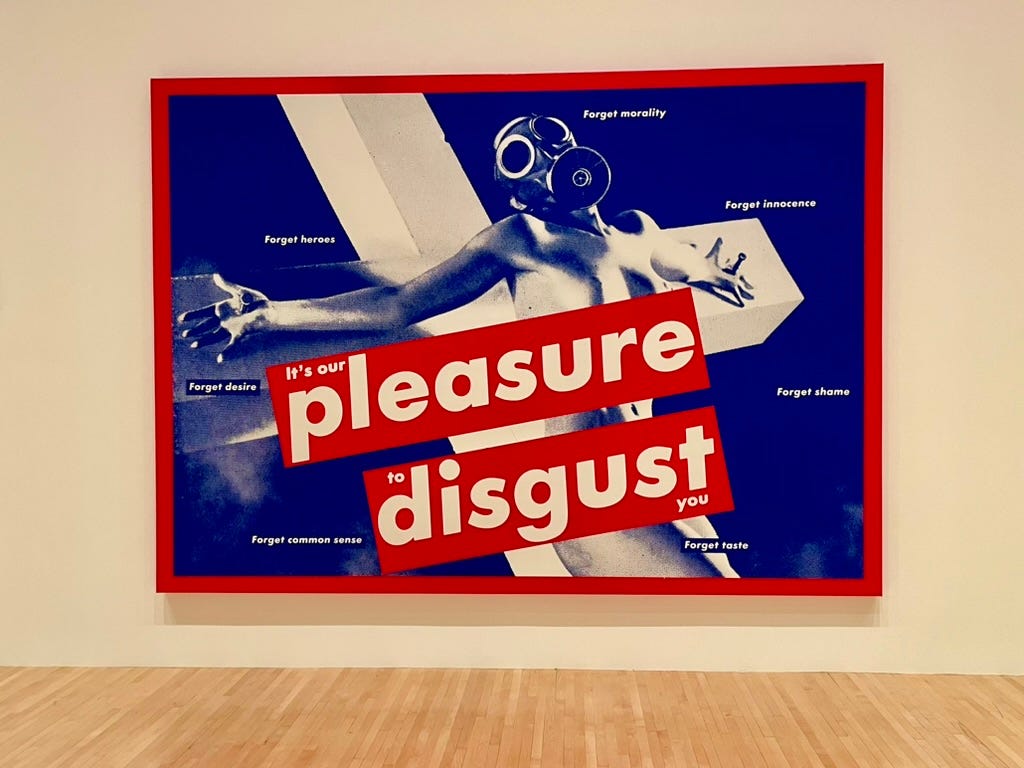 “Untitled (It’s our pleasure to disgust you” by Barbara Kruger as photographed in the Museum of Contemporary Art in Los Angeles.