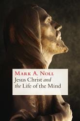 Mark Noll - Jesus Christ & Life of Mind