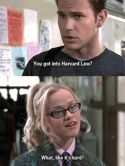 Warner : You got into Harvard Law? Elle : What, like it's hard? Gotta love Legally Blonde, who keeps me going through hard times. #lawschool Warner : You got into Harvard Law? Elle : What, like it's hard? Gotta love Legally Blonde, who keeps me going through hard times. #lawschool