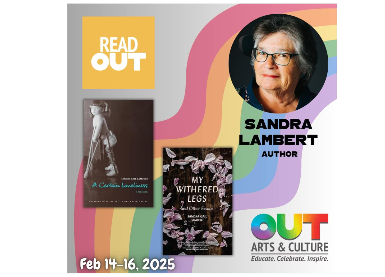 A poster with a headshot of a gray-haired white woman with glasses and two book covers - A Certain Loneliness: A Memoir and My Withered Legs and Other Essays both by Sandra Gail Lambert. Text boxes say Read Out, Out Arts and Culture, Feb. 14-16 2025