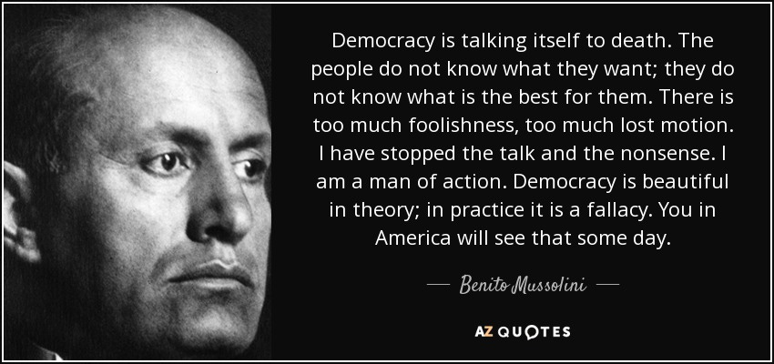 Benito Mussolini quote: Democracy is talking itself to death. The people do  not...