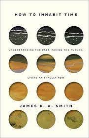 How to Inhabit Time: Understanding the Past, Facing the Future, Living  Faithfully Now - Kindle edition by Smith, James K. A.. Religion &  Spirituality Kindle eBooks @ Amazon.com.