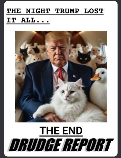 Drudge Report headline: The night Trump lost it all... followed by a picture of Trump holding a cat and surrounded by other animals. Under all that is the phrase, "THE END."